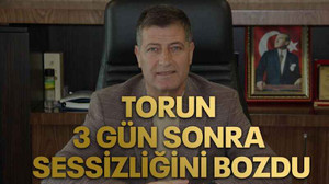 Torun 3 gün sonra sessizliğini bozdu